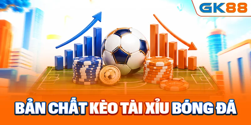 Bản chất kèo tài xỉu bóng đá