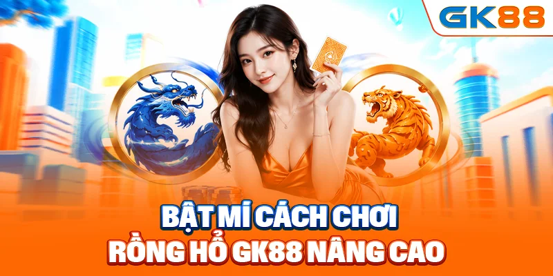Bật mí cách chơi Rồng Hổ GK88 nâng cao như cao thủ
