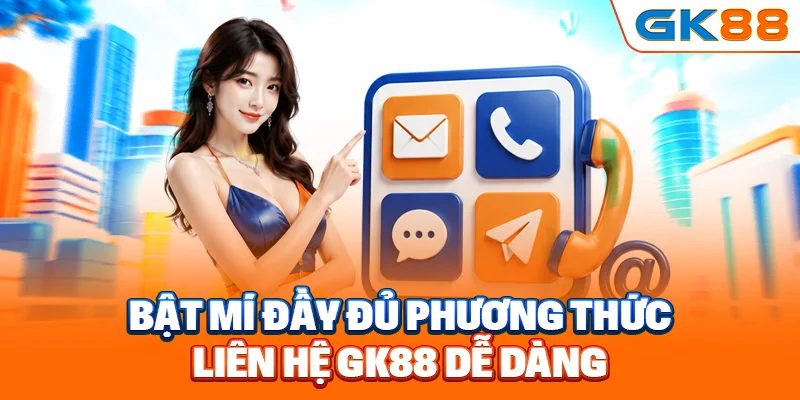 Bật mí đầy đủ phương thức liên hệ GK88 dễ dàng