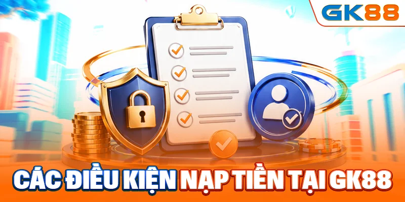 Các điều kiện nạp tiền tại GK88