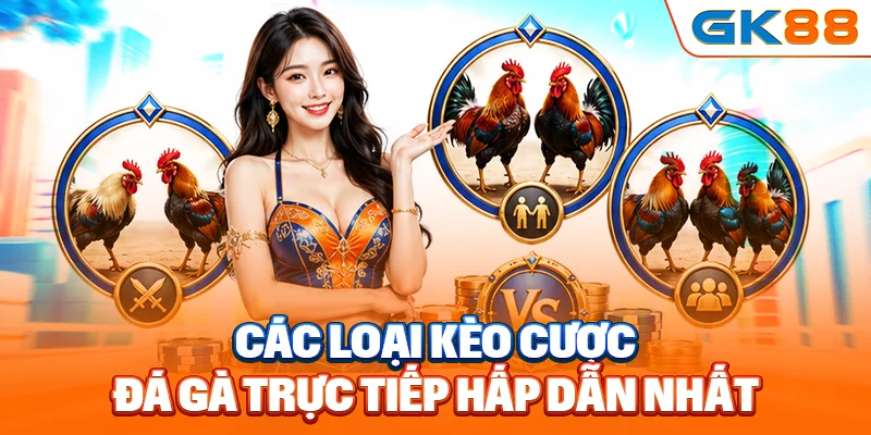 Các loại kèo cược đá gà trực tiếp hấp dẫn nhất