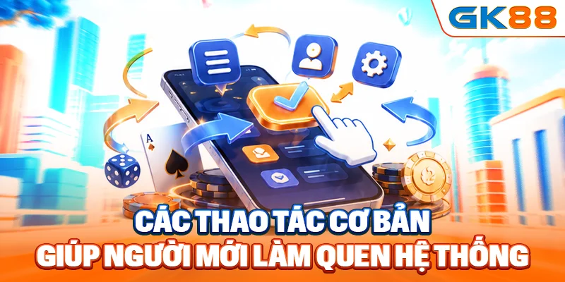 Các thao tác cơ bản giúp người mới làm quen hệ thống