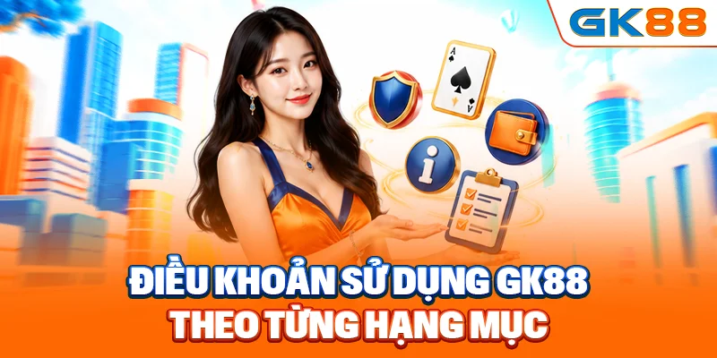 Điều khoản sử dụng GK88 theo từng hạng mục