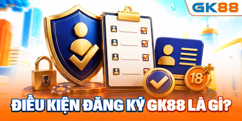 Điều kiện đăng ký GK88 là gì?