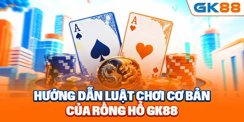 Hướng dẫn luật chơi cơ bản của Rồng Hổ GK88