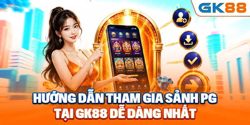 Hướng dẫn tham gia sảnh PG tại GK88 dễ dàng nhất