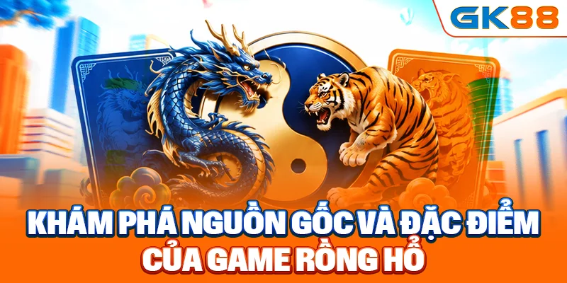 Khám phá nguồn gốc và đặc điểm của game Rồng Hổ