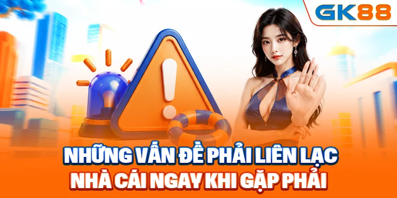 Những vấn đề phải liên lạc nhà cái ngay khi gặp phải