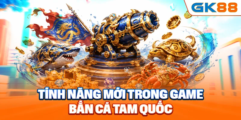 Tính năng mới trong game bắn cá Tam Quốc
