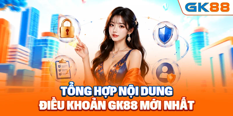 Tổng hợp nội dung điều khoản GK88 mới nhất